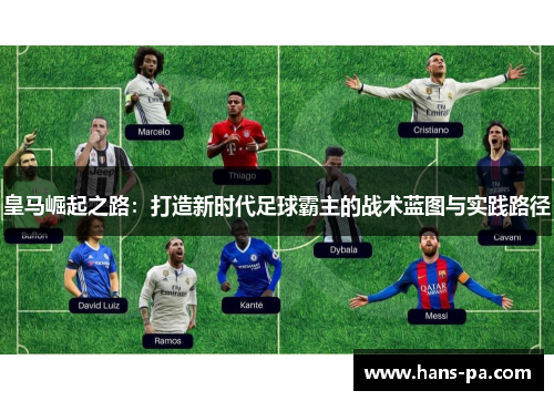 皇马崛起之路：打造新时代足球霸主的战术蓝图与实践路径