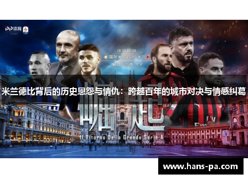 米兰德比背后的历史恩怨与情仇：跨越百年的城市对决与情感纠葛