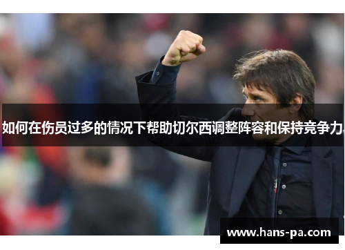 如何在伤员过多的情况下帮助切尔西调整阵容和保持竞争力
