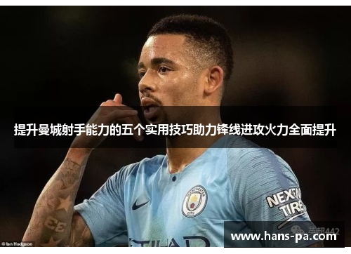 提升曼城射手能力的五个实用技巧助力锋线进攻火力全面提升