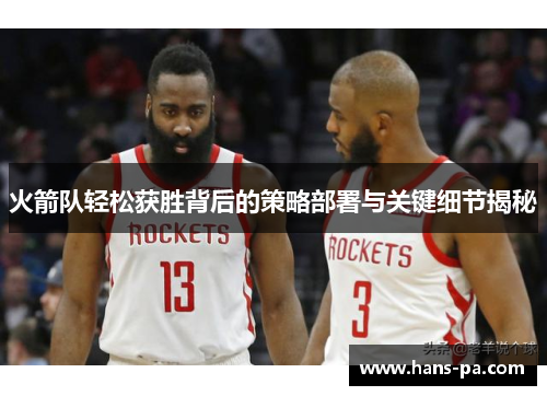 火箭队轻松获胜背后的策略部署与关键细节揭秘