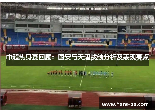 中超热身赛回顾：国安与天津战绩分析及表现亮点