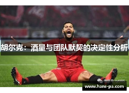胡尔克：酒量与团队默契的决定性分析