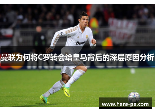 曼联为何将C罗转会给皇马背后的深层原因分析