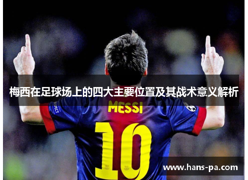梅西在足球场上的四大主要位置及其战术意义解析