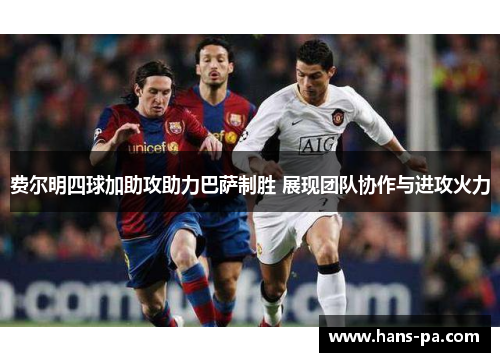 费尔明四球加助攻助力巴萨制胜 展现团队协作与进攻火力