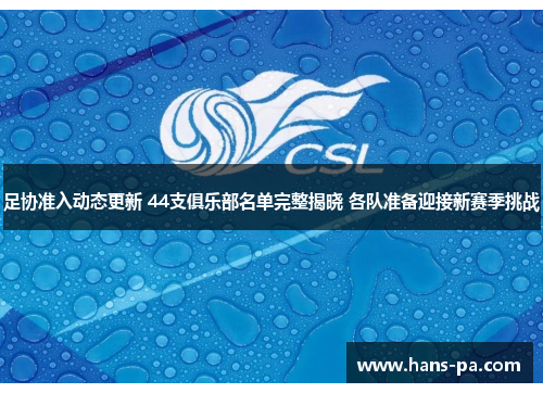 足协准入动态更新 44支俱乐部名单完整揭晓 各队准备迎接新赛季挑战