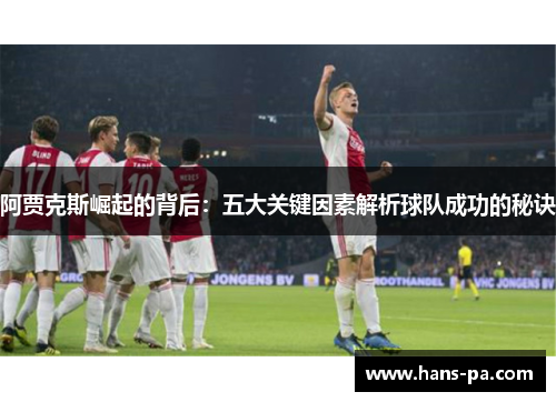 阿贾克斯崛起的背后：五大关键因素解析球队成功的秘诀