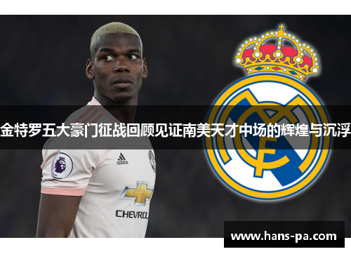 金特罗五大豪门征战回顾见证南美天才中场的辉煌与沉浮 金特罗五大豪门征战回顾见证南美天才中场的辉煌与沉浮