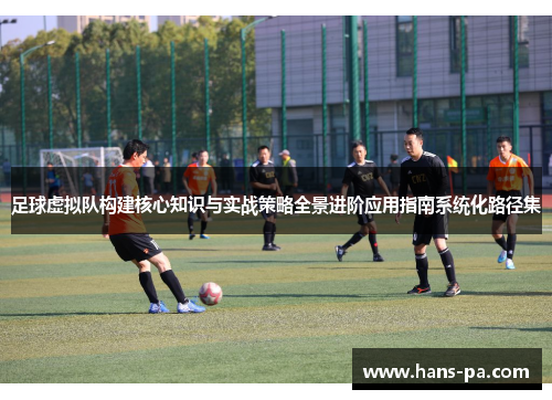 足球虚拟队构建核心知识与实战策略全景进阶应用指南系统化路径集