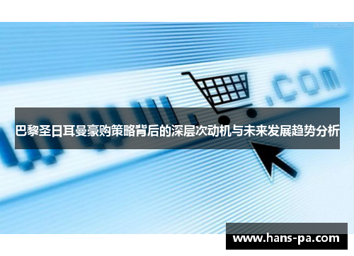 巴黎圣日耳曼豪购策略背后的深层次动机与未来发展趋势分析