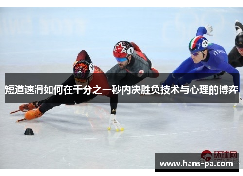 短道速滑如何在千分之一秒内决胜负技术与心理的博弈 短道速滑如何在千分之一秒内决胜负技术与心理的博弈