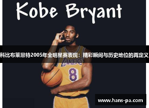 科比布莱恩特2005年全明星赛表现：精彩瞬间与历史地位的再定义