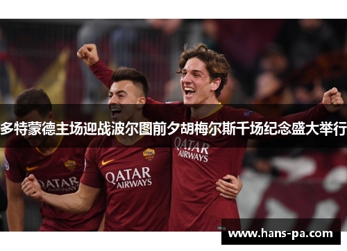 多特蒙德主场迎战波尔图前夕胡梅尔斯千场纪念盛大举行