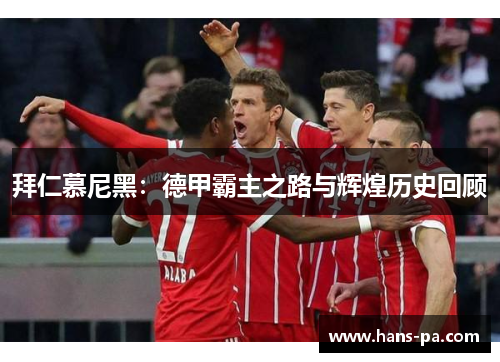 拜仁慕尼黑：德甲霸主之路与辉煌历史回顾