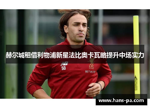 赫尔城租借利物浦新星法比奥卡瓦略提升中场实力 赫尔城租借利物浦新星法比奥卡瓦略提升中场实力