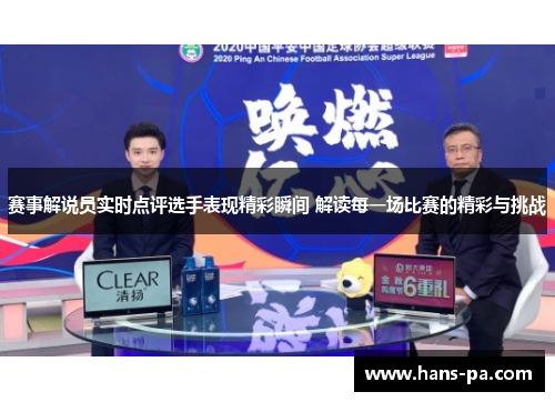 赛事解说员实时点评选手表现精彩瞬间 解读每一场比赛的精彩与挑战