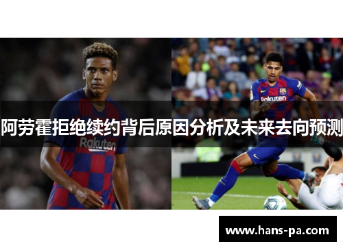 阿劳霍拒绝续约背后原因分析及未来去向预测