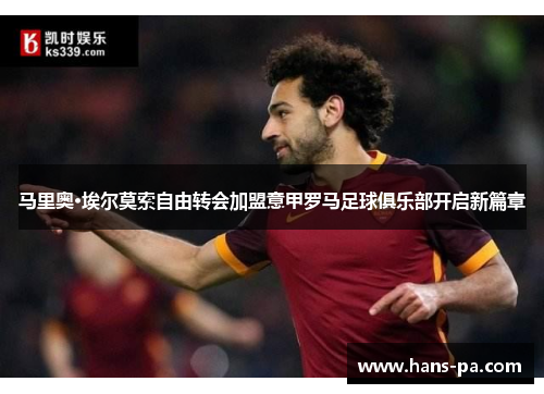 马里奥·埃尔莫索自由转会加盟意甲罗马足球俱乐部开启新篇章
