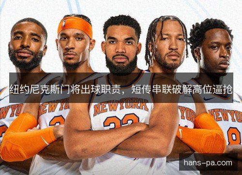 纽约尼克斯门将出球职责,短传串联破解高位逼抢 纽约尼克斯门将出球职责,短传串联破解高位逼抢